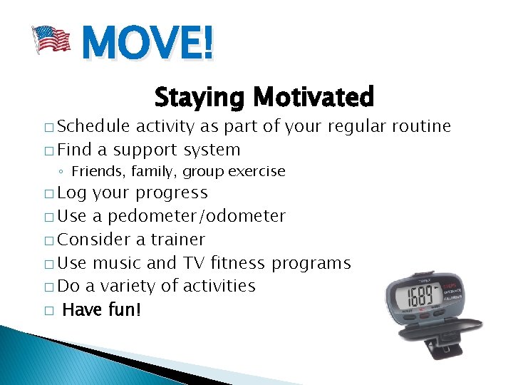MOVE! � Schedule Staying Motivated activity as part of your regular routine � Find