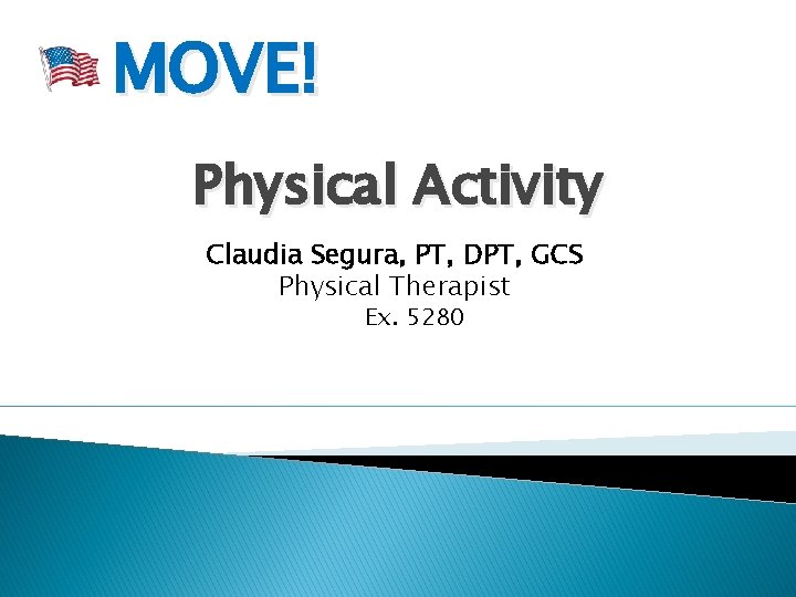 MOVE! Physical Activity Claudia Segura, PT, DPT, GCS Physical Therapist Ex. 5280 