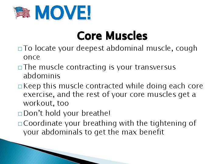MOVE! � To Core Muscles locate your deepest abdominal muscle, cough once � The