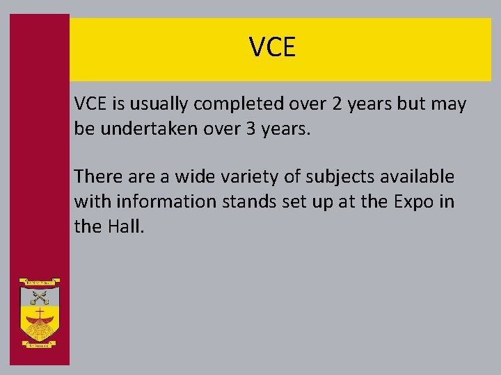 VCE is usually completed over 2 years but may be undertaken over 3 years.