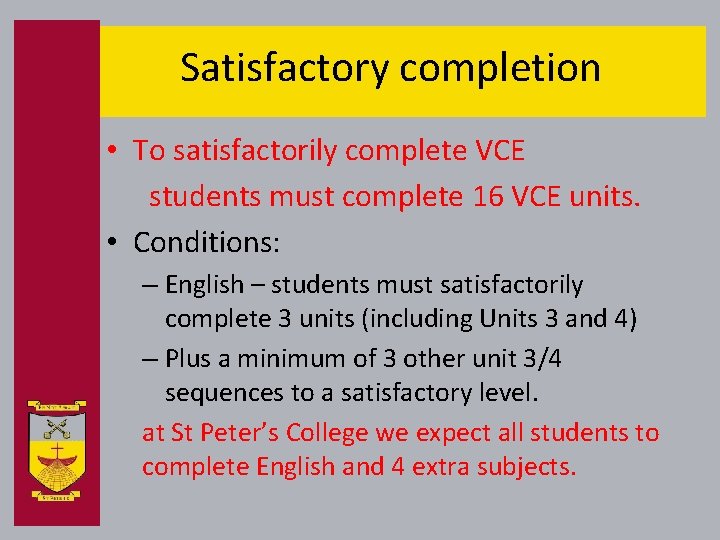 Satisfactory completion • To satisfactorily complete VCE students must complete 16 VCE units. •