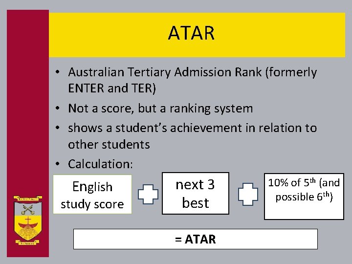 ATAR • Australian Tertiary Admission Rank (formerly ENTER and TER) • Not a score,