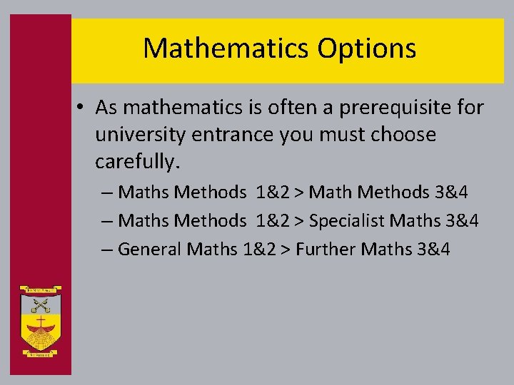 Mathematics Options • As mathematics is often a prerequisite for university entrance you must