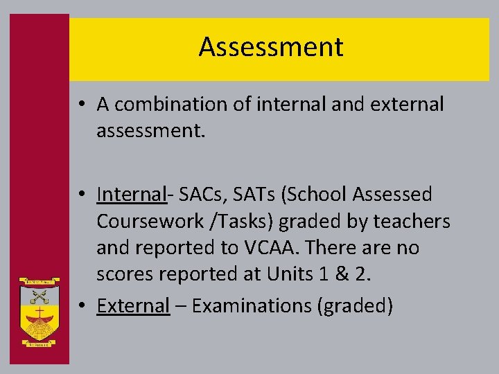 Assessment • A combination of internal and external assessment. • Internal- SACs, SATs (School