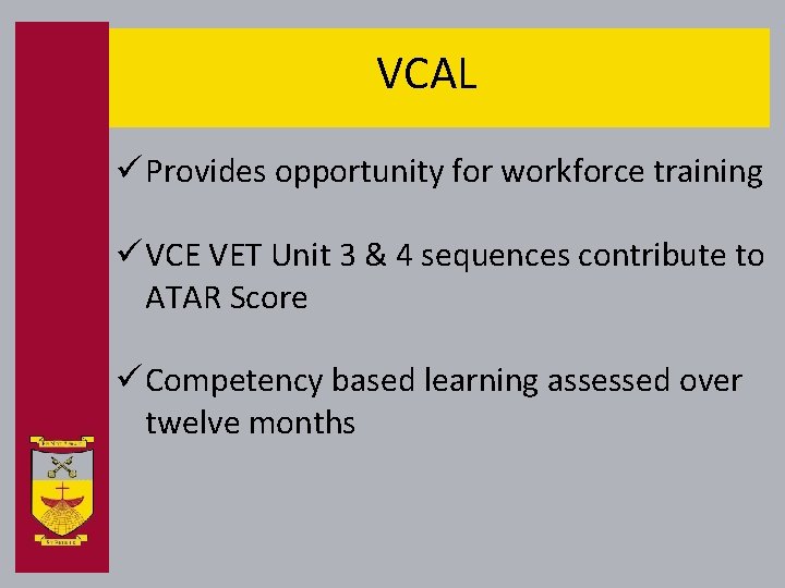 VCAL ü Provides opportunity for workforce training ü VCE VET Unit 3 & 4