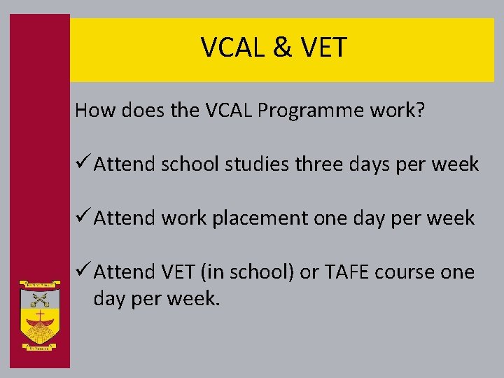 VCAL & VET How does the VCAL Programme work? ü Attend school studies three