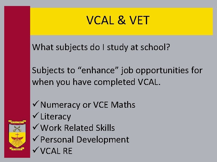 VCAL & VET What subjects do I study at school? Subjects to “enhance” job