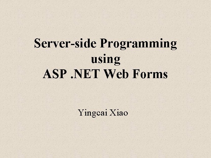 Server-side Programming using ASP. NET Web Forms Yingcai Xiao 