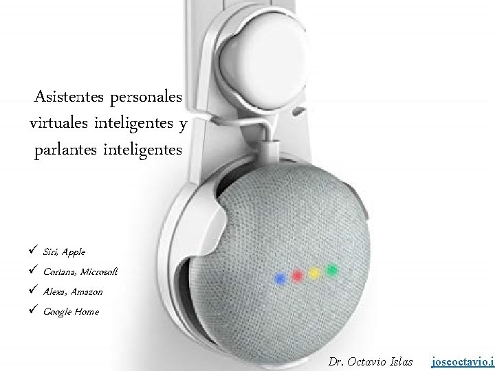 Asistentes personales virtuales inteligentes y parlantes inteligentes ü Siri, Apple ü Cortana, Microsoft ü