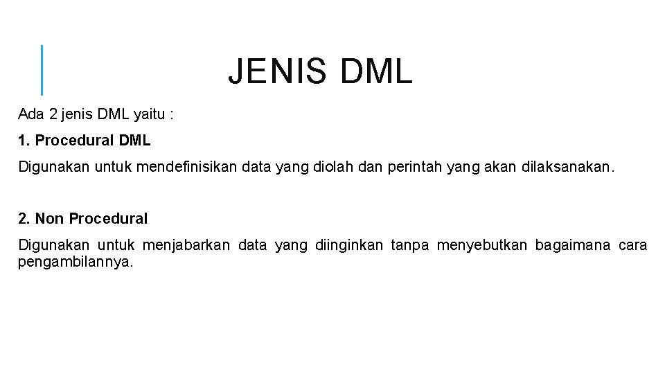 JENIS DML Ada 2 jenis DML yaitu : 1. Procedural DML Digunakan untuk mendefinisikan