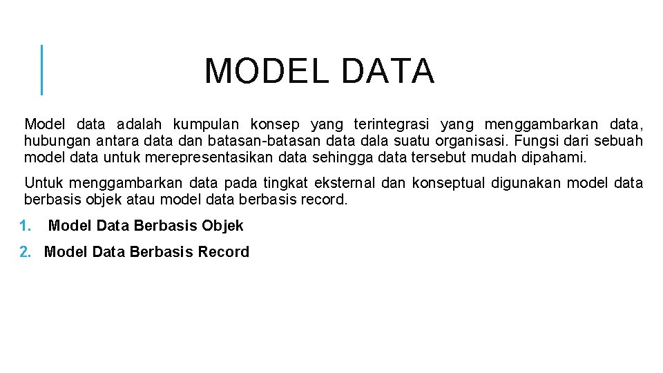 MODEL DATA Model data adalah kumpulan konsep yang terintegrasi yang menggambarkan data, hubungan antara