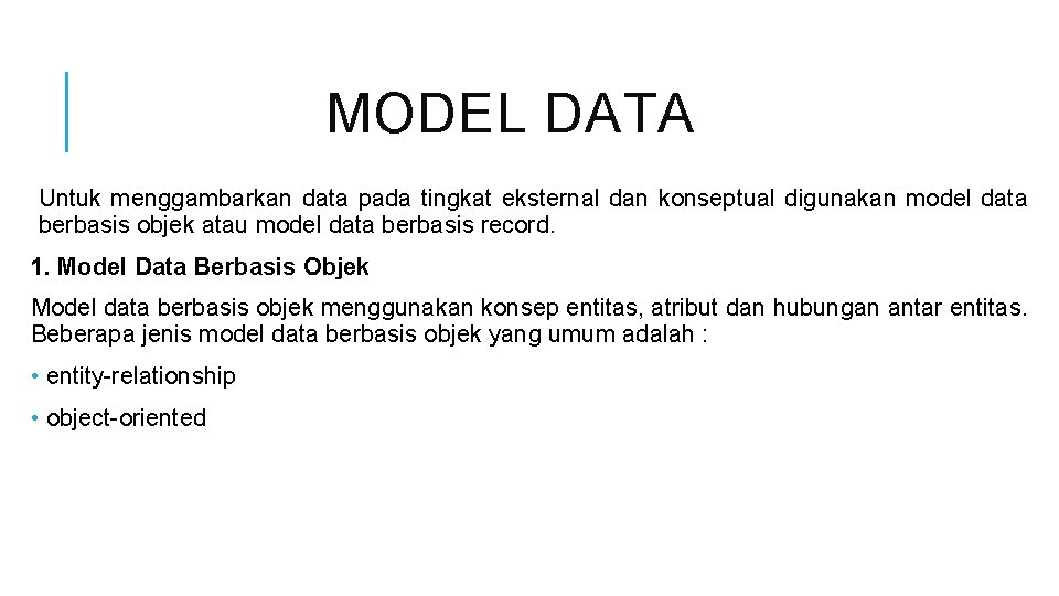 MODEL DATA Untuk menggambarkan data pada tingkat eksternal dan konseptual digunakan model data berbasis