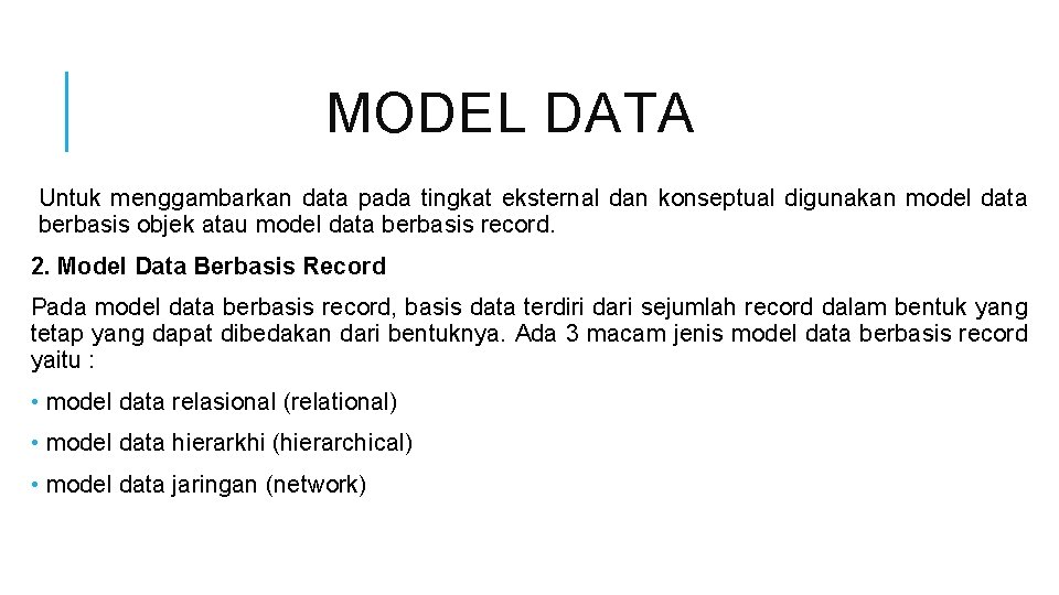 MODEL DATA Untuk menggambarkan data pada tingkat eksternal dan konseptual digunakan model data berbasis