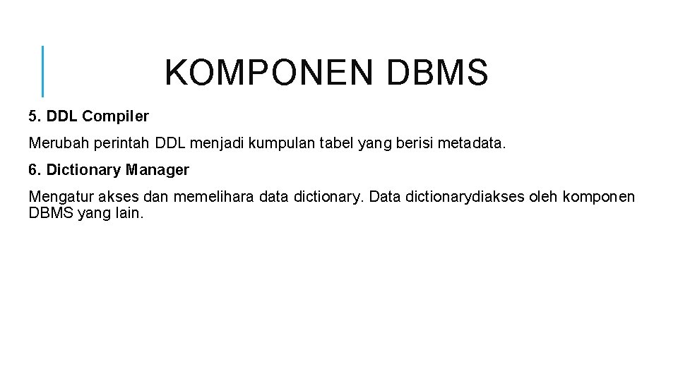 KOMPONEN DBMS 5. DDL Compiler Merubah perintah DDL menjadi kumpulan tabel yang berisi metadata.