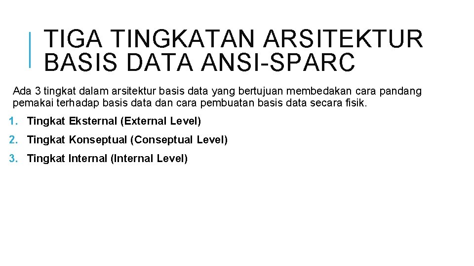 TIGA TINGKATAN ARSITEKTUR BASIS DATA ANSI-SPARC Ada 3 tingkat dalam arsitektur basis data yang