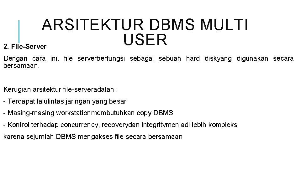 ARSITEKTUR DBMS MULTI USER 2. File-Server Dengan cara ini, file serverberfungsi sebagai sebuah hard