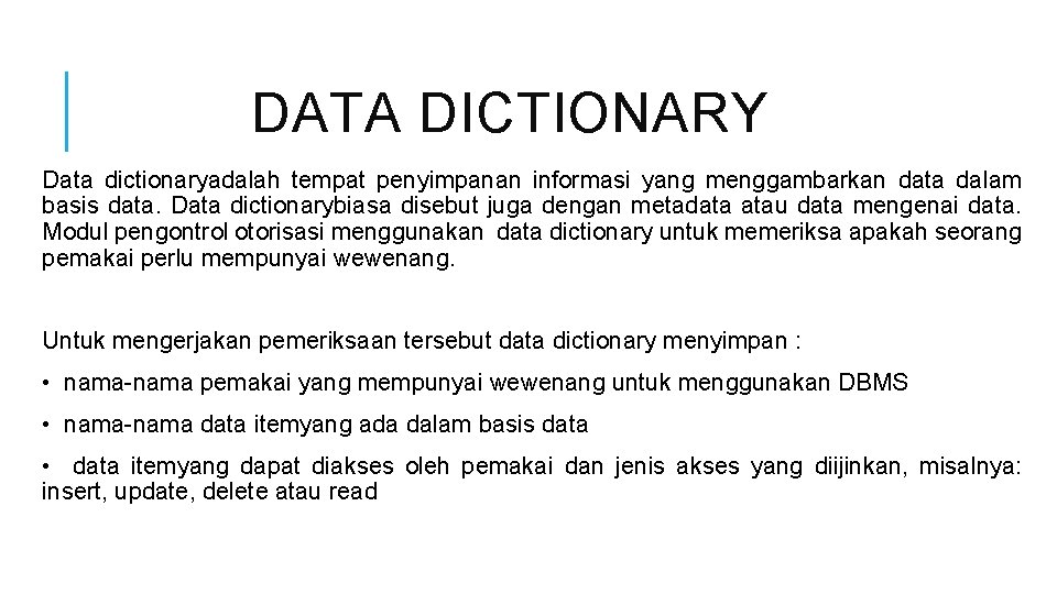 DATA DICTIONARY Data dictionaryadalah tempat penyimpanan informasi yang menggambarkan data dalam basis data. Data