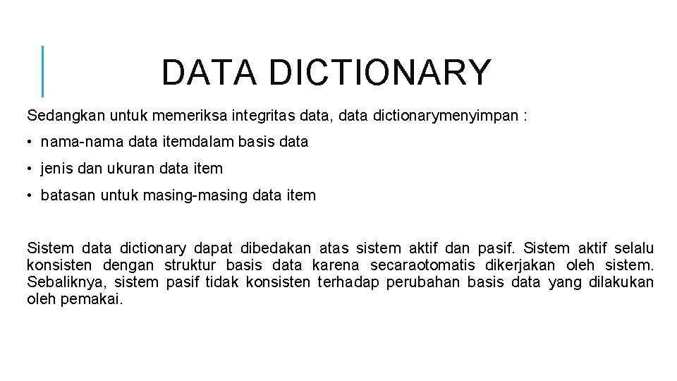 DATA DICTIONARY Sedangkan untuk memeriksa integritas data, data dictionarymenyimpan : • nama-nama data itemdalam