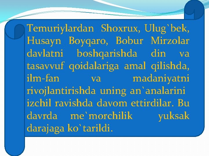 Temuriylardan Shoxrux, Ulug`bek, Husayn Boyqaro, Bobur Mirzolar davlatni boshqarishda din va tasavvuf qoidalariga amal