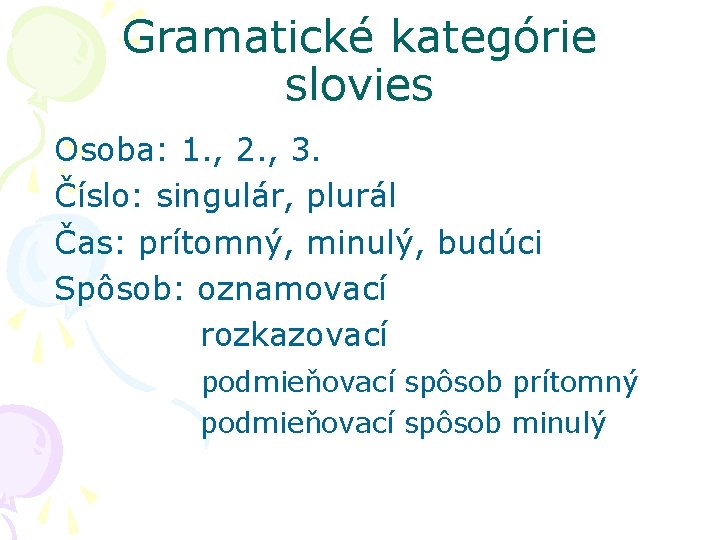 Gramatické kategórie slovies Osoba: 1. , 2. , 3. Číslo: singulár, plurál Čas: prítomný,