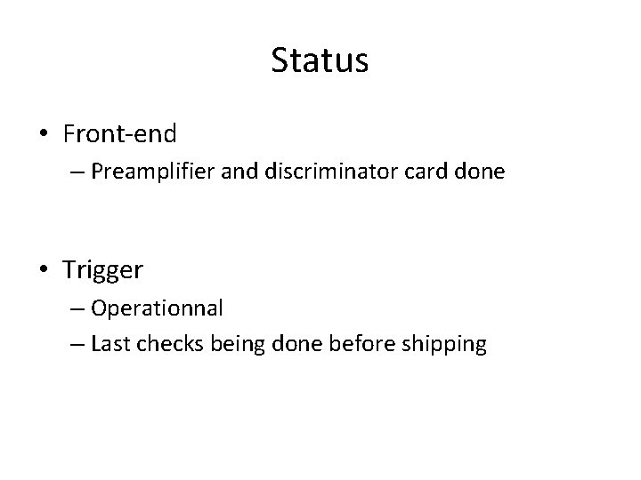 Status • Front-end – Preamplifier and discriminator card done • Trigger – Operationnal –