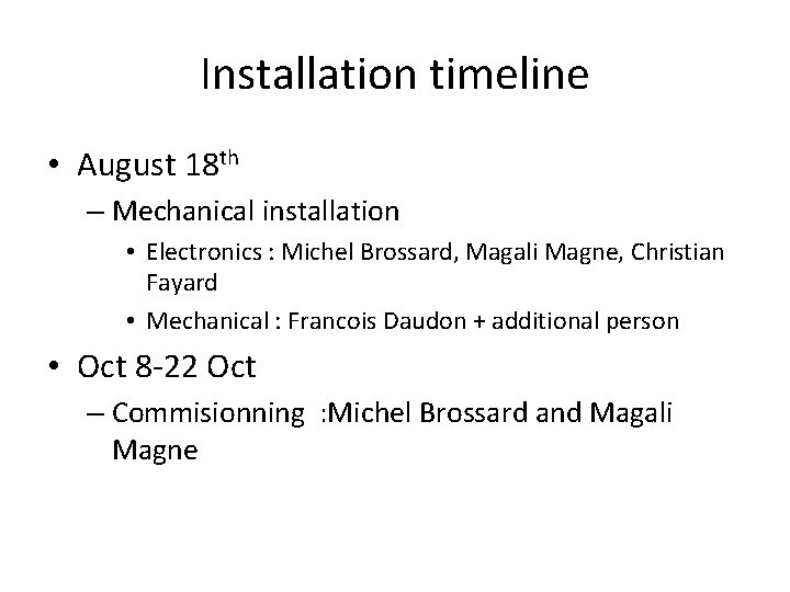 Installation timeline • August 18 th – Mechanical installation • Electronics : Michel Brossard,