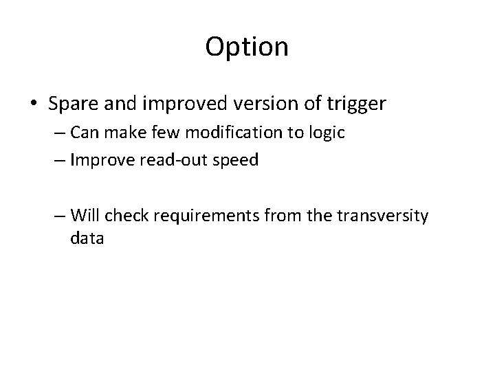 Option • Spare and improved version of trigger – Can make few modification to