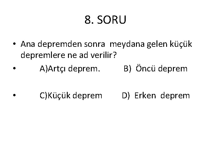 8. SORU • Ana depremden sonra meydana gelen küçük depremlere ne ad verilir? •