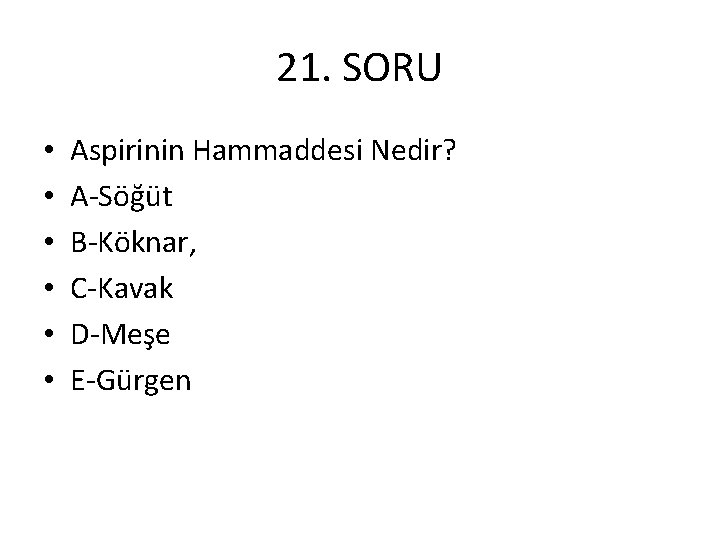 21. SORU • • • Aspirinin Hammaddesi Nedir? A-Söğüt B-Köknar, C-Kavak D-Meşe E-Gürgen 