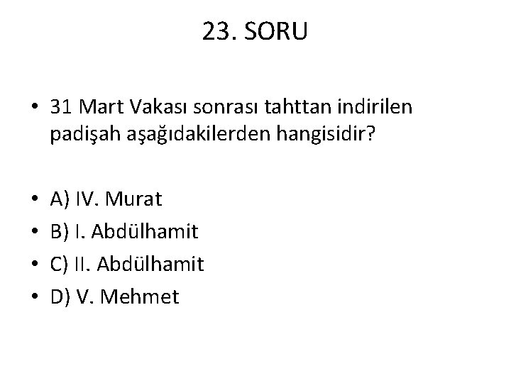 23. SORU • 31 Mart Vakası sonrası tahttan indirilen padişah aşağıdakilerden hangisidir? • •