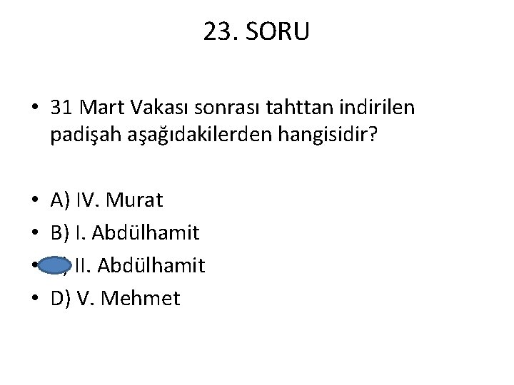 23. SORU • 31 Mart Vakası sonrası tahttan indirilen padişah aşağıdakilerden hangisidir? • •