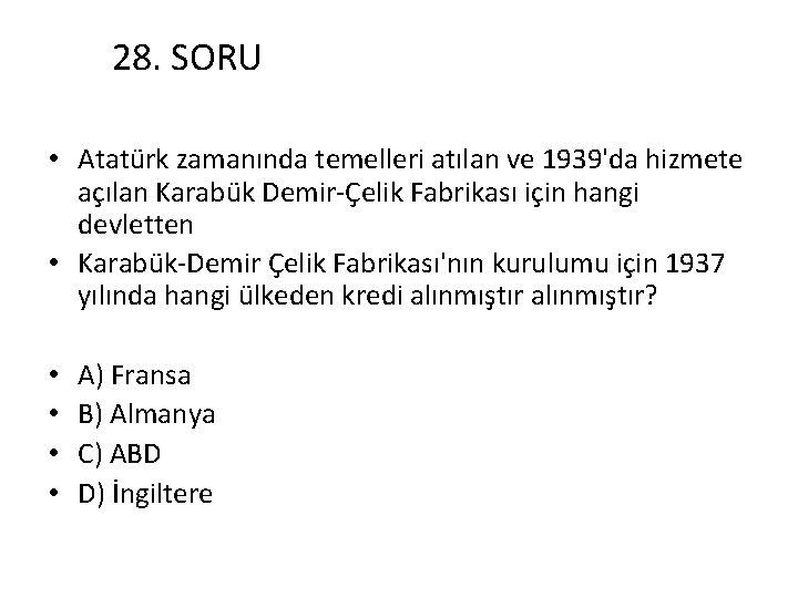 28. SORU • Atatürk zamanında temelleri atılan ve 1939'da hizmete açılan Karabük Demir-Çelik Fabrikası