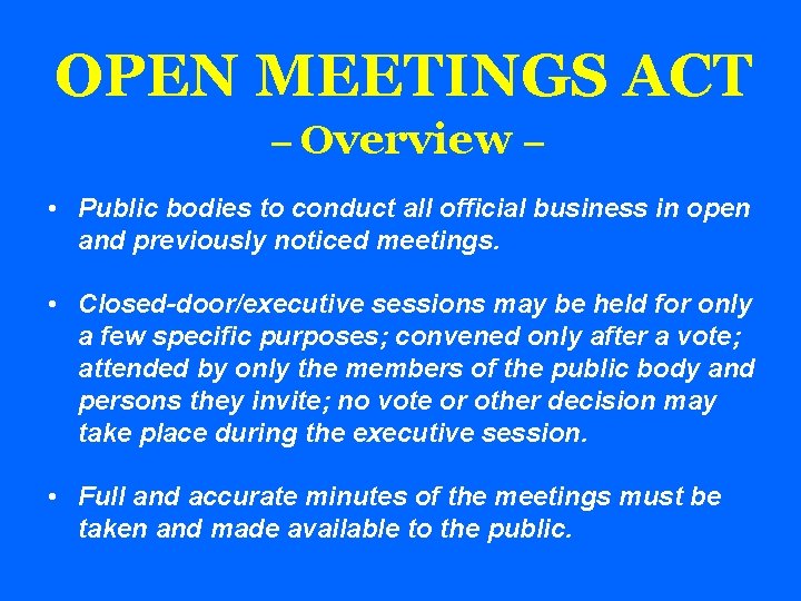 OPEN MEETINGS ACT – Overview – • Public bodies to conduct all official business