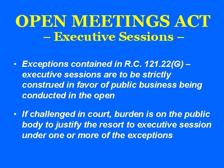 OPEN MEETINGS ACT – Executive Sessions – • Exceptions contained in R. C. 121.