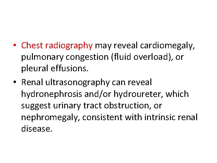• Chest radiography may reveal cardiomegaly, pulmonary congestion (fluid overload), or pleural effusions. • Chest radiography may reveal cardiomegaly, pulmonary congestion (fluid overload), or pleural effusions.