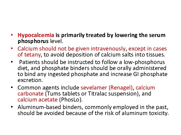 • Hypocalcemia is primarily treated by lowering the serum phosphorus level. • Calcium • Hypocalcemia is primarily treated by lowering the serum phosphorus level. • Calcium