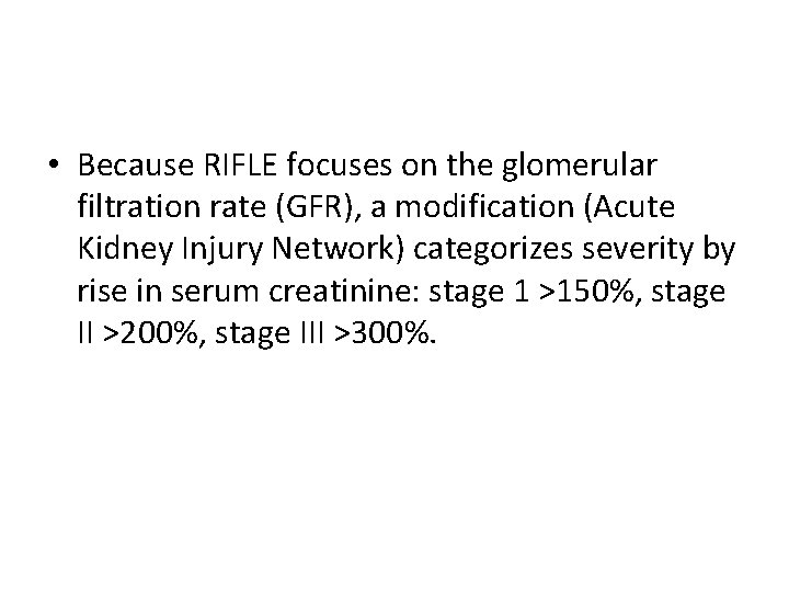 • Because RIFLE focuses on the glomerular filtration rate (GFR), a modification (Acute • Because RIFLE focuses on the glomerular filtration rate (GFR), a modification (Acute