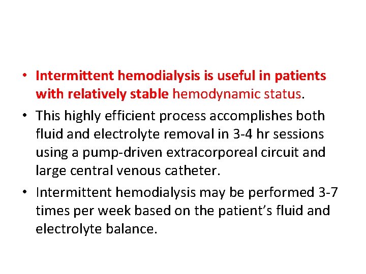 • Intermittent hemodialysis is useful in patients with relatively stable hemodynamic status. • • Intermittent hemodialysis is useful in patients with relatively stable hemodynamic status. •