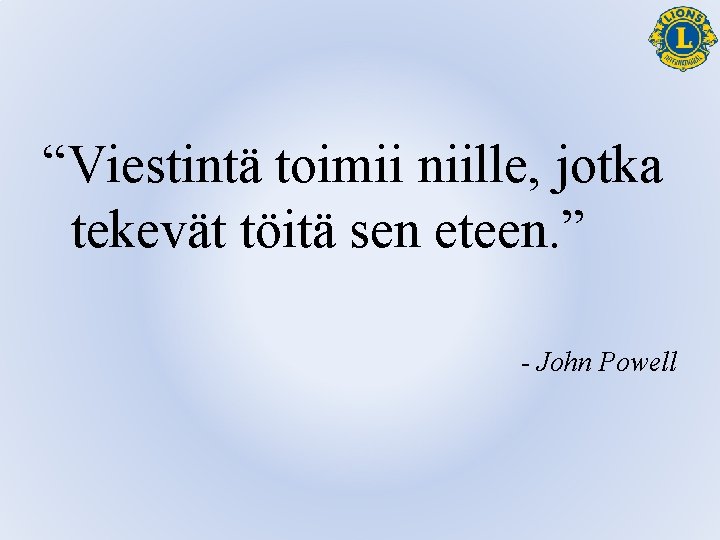 “Viestintä toimii niille, jotka tekevät töitä sen eteen. ” - John Powell 