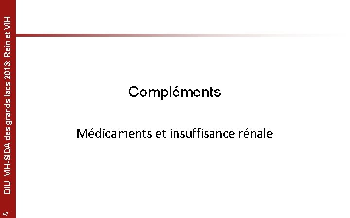 DIU VIH-SIDA des grands lacs 2013: Rein et VIH 47 Compléments Médicaments et insuffisance