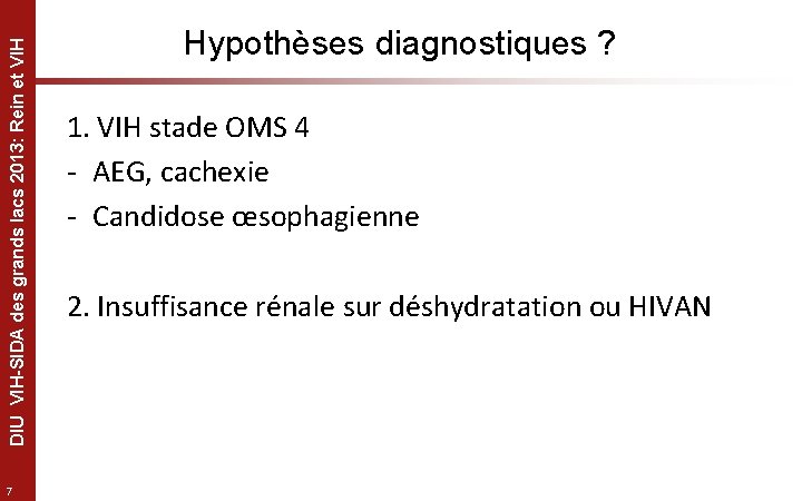 DIU VIH-SIDA des grands lacs 2013: Rein et VIH 7 Hypothèses diagnostiques ? 1.