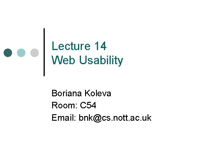 Lecture 14 Web Usability Boriana Koleva Room: C 54 Email: bnk@cs. nott. ac. uk