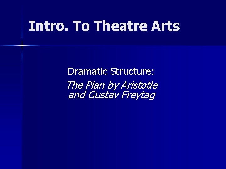 Intro. To Theatre Arts Dramatic Structure: The Plan by Aristotle and Gustav Freytag 