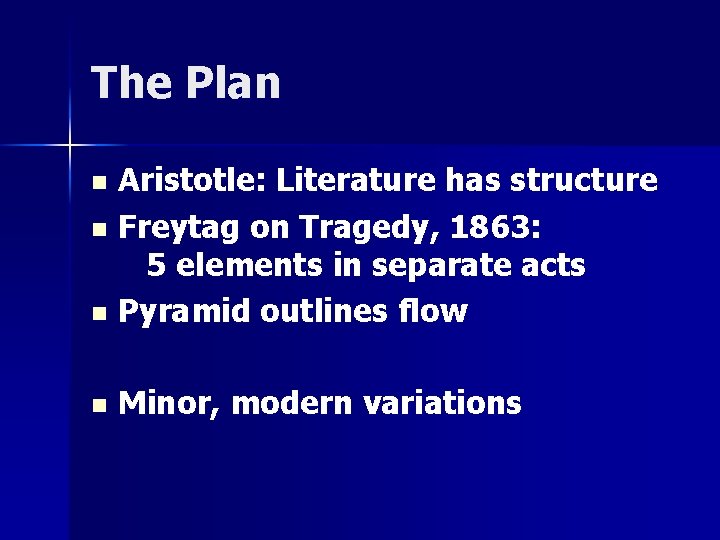 The Plan Aristotle: Literature has structure n Freytag on Tragedy, 1863: 5 elements in