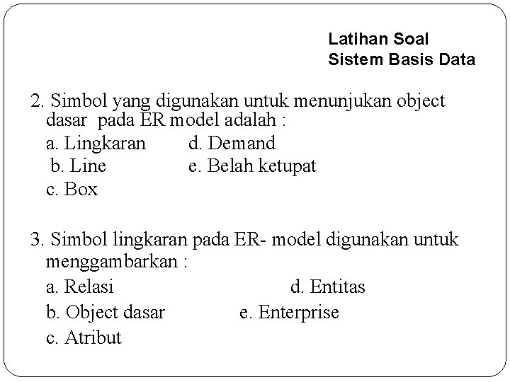 Latihan Soal Sistem Basis Data 2. Simbol yang digunakan untuk menunjukan object dasar pada