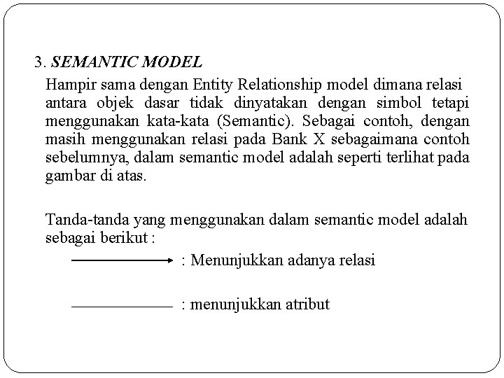 3. SEMANTIC MODEL Hampir sama dengan Entity Relationship model dimana relasi antara objek dasar