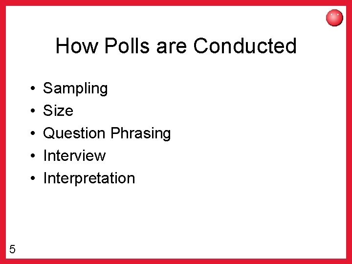 How Polls are Conducted • • • 5 Sampling Size Question Phrasing Interview Interpretation