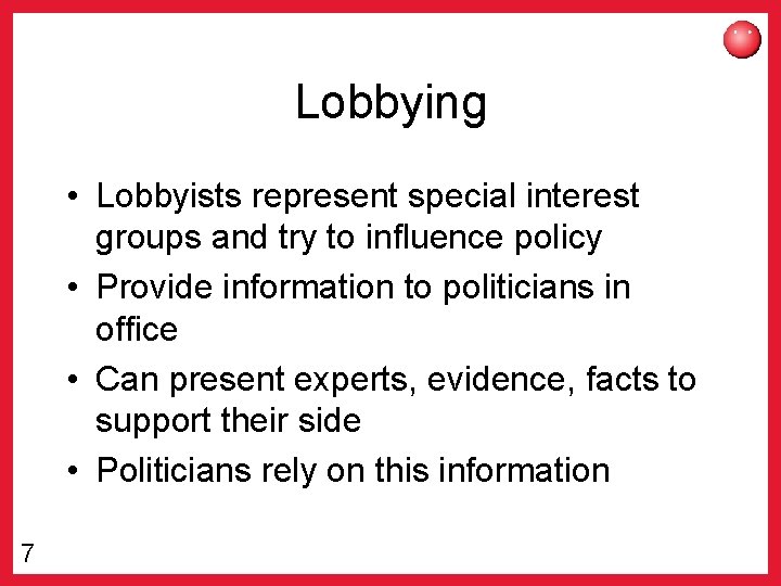 Lobbying • Lobbyists represent special interest groups and try to influence policy • Provide