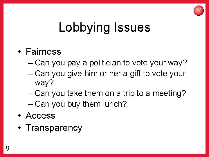 Lobbying Issues • Fairness – Can you pay a politician to vote your way?