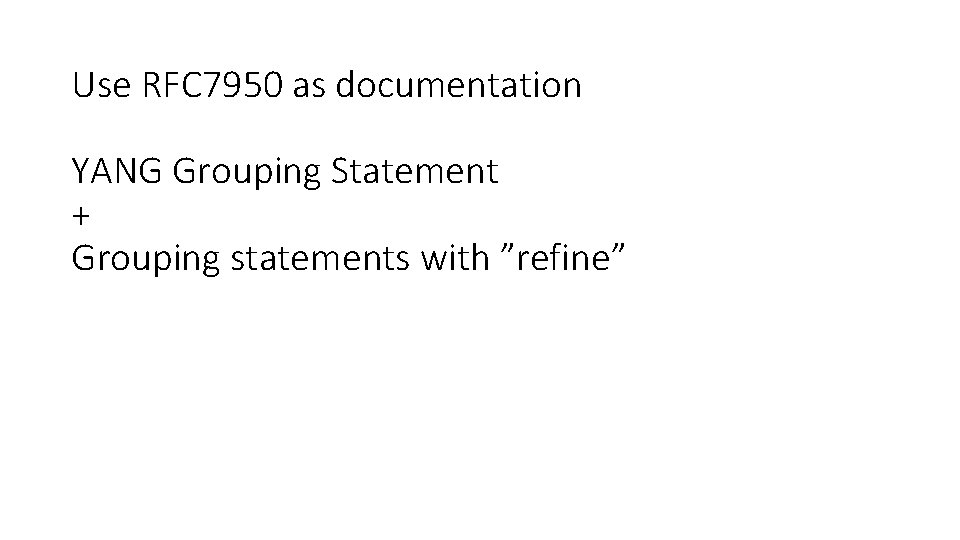 Use RFC 7950 as documentation YANG Grouping Statement + Grouping statements with ”refine” 